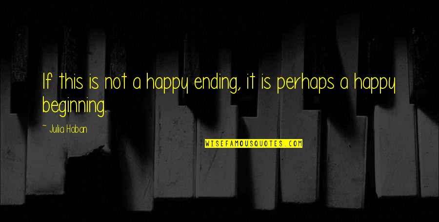 Be Mindful Of The Company You Keep Quotes By Julia Hoban: If this is not a happy ending, it