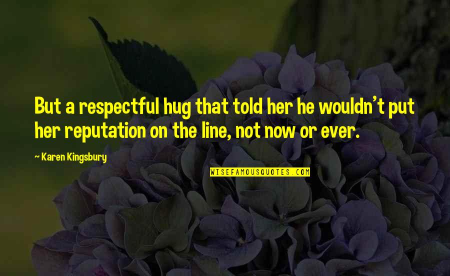Be Mindful Of The Company You Keep Quotes By Karen Kingsbury: But a respectful hug that told her he