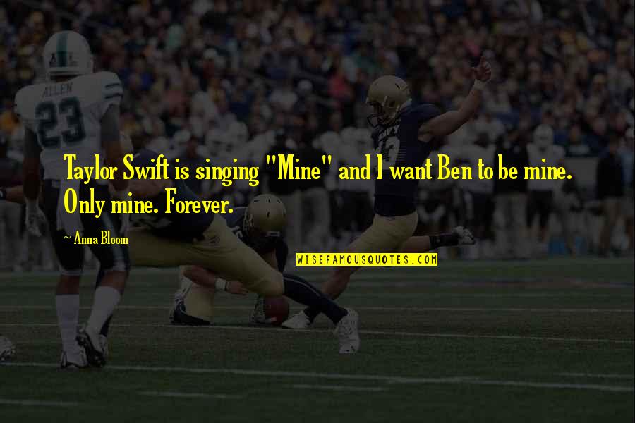 Be Mine Forever Quotes By Anna Bloom: Taylor Swift is singing "Mine" and I want