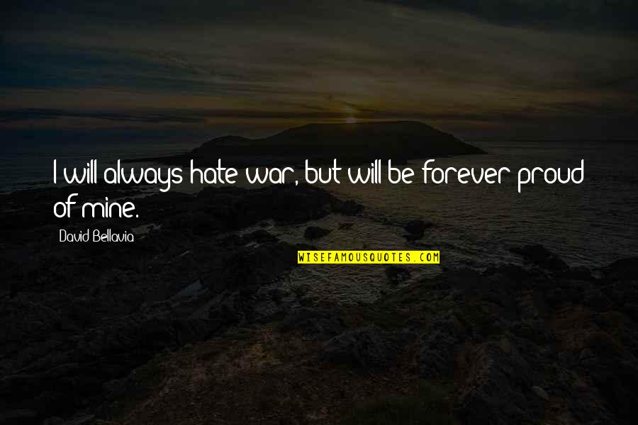 Be Mine Forever Quotes By David Bellavia: I will always hate war, but will be Be Mine Forever Quotes By David Bellavia: I will always hate war, but will be