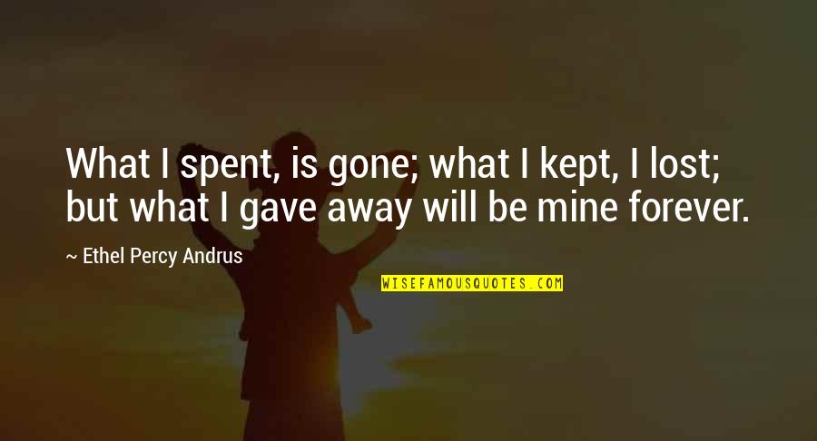 Be Mine Forever Quotes By Ethel Percy Andrus: What I spent, is gone; what I kept, Be Mine Forever Quotes By Ethel Percy Andrus: What I spent, is gone; what I kept,