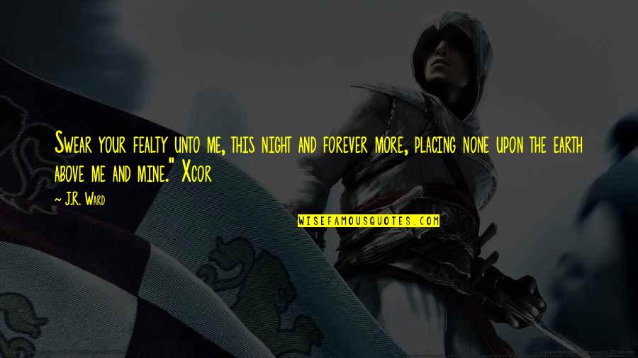 Be Mine Forever Quotes By J.R. Ward: Swear your fealty unto me, this night and Be Mine Forever Quotes By J.R. Ward: Swear your fealty unto me, this night and