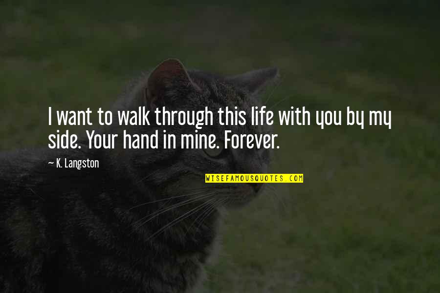 Be Mine Forever Quotes By K. Langston: I want to walk through this life with