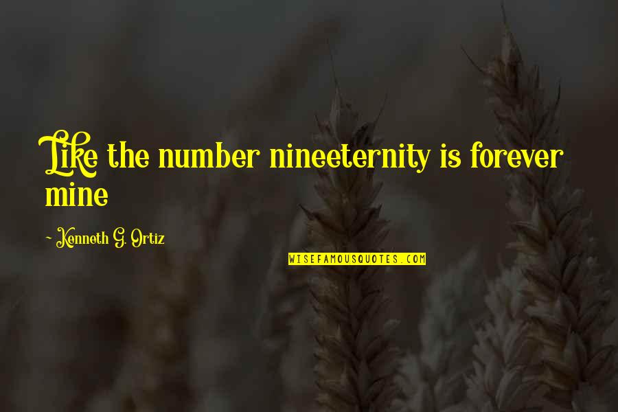 Be Mine Forever Quotes By Kenneth G. Ortiz: Like the number nineeternity is forever mine Be Mine Forever Quotes By Kenneth G. Ortiz: Like the number nineeternity is forever mine