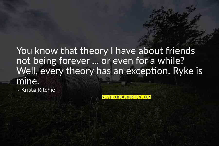 Be Mine Forever Quotes By Krista Ritchie: You know that theory I have about friends Be Mine Forever Quotes By Krista Ritchie: You know that theory I have about friends