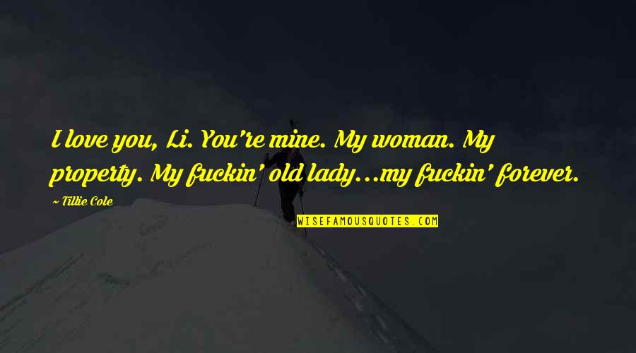 Be Mine Forever Quotes By Tillie Cole: I love you, Li. You're mine. My woman. Be Mine Forever Quotes By Tillie Cole: I love you, Li. You're mine. My woman.