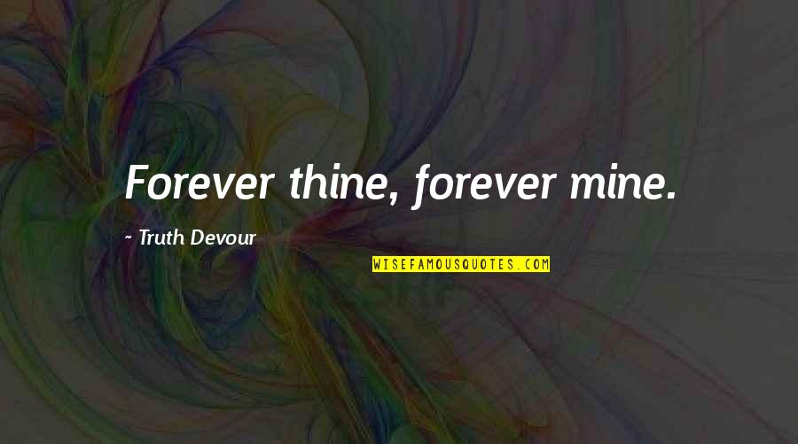 Be Mine Forever Quotes By Truth Devour: Forever thine, forever mine.