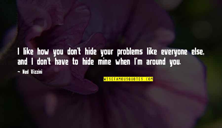 Be Mine Funny Quotes By Ned Vizzini: I like how you don't hide your problems Be Mine Funny Quotes By Ned Vizzini: I like how you don't hide your problems