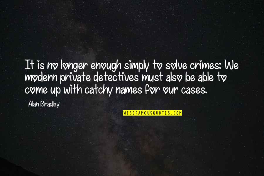 Be Modern Quotes By Alan Bradley: It is no longer enough simply to solve Be Modern Quotes By Alan Bradley: It is no longer enough simply to solve