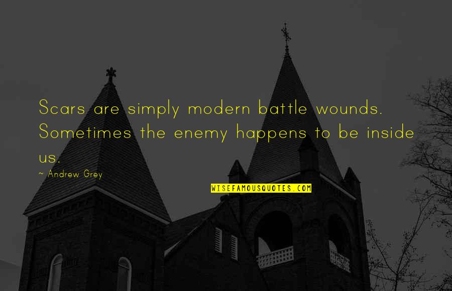 Be Modern Quotes By Andrew Grey: Scars are simply modern battle wounds. Sometimes the
