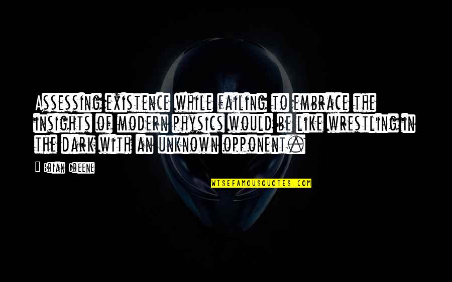 Be Modern Quotes By Brian Greene: Assessing existence while failing to embrace the insights Be Modern Quotes By Brian Greene: Assessing existence while failing to embrace the insights