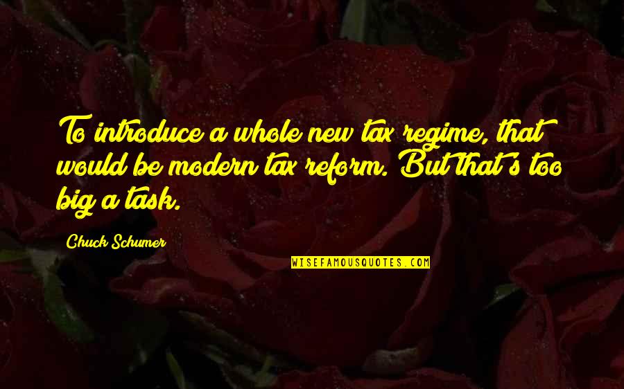 Be Modern Quotes By Chuck Schumer: To introduce a whole new tax regime, that Be Modern Quotes By Chuck Schumer: To introduce a whole new tax regime, that
