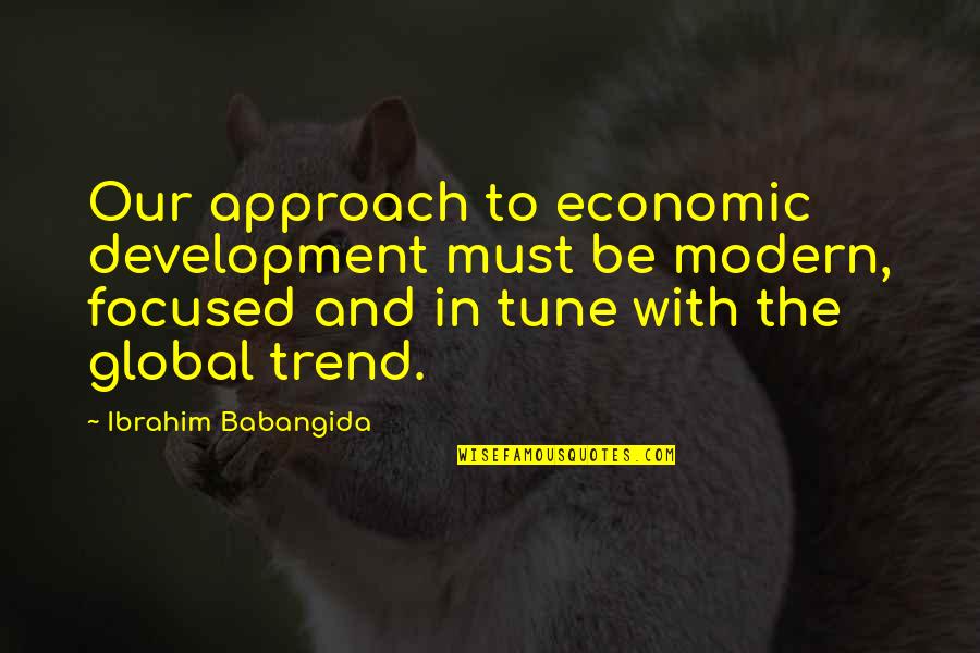 Be Modern Quotes By Ibrahim Babangida: Our approach to economic development must be modern, Be Modern Quotes By Ibrahim Babangida: Our approach to economic development must be modern,