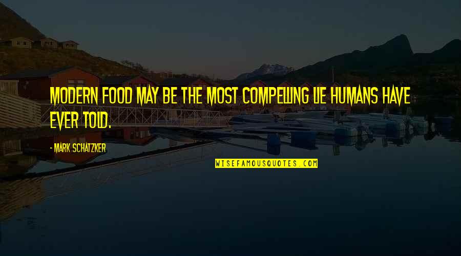Be Modern Quotes By Mark Schatzker: Modern food may be the most compelling lie Be Modern Quotes By Mark Schatzker: Modern food may be the most compelling lie