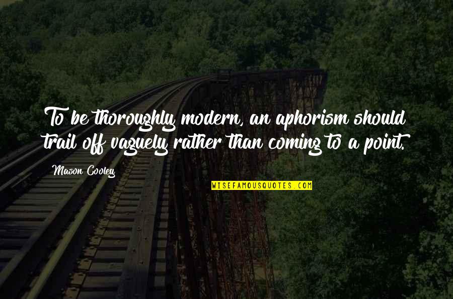 Be Modern Quotes By Mason Cooley: To be thoroughly modern, an aphorism should trail Be Modern Quotes By Mason Cooley: To be thoroughly modern, an aphorism should trail