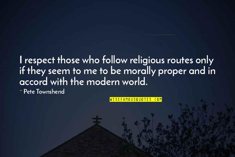 Be Modern Quotes By Pete Townshend: I respect those who follow religious routes only Be Modern Quotes By Pete Townshend: I respect those who follow religious routes only