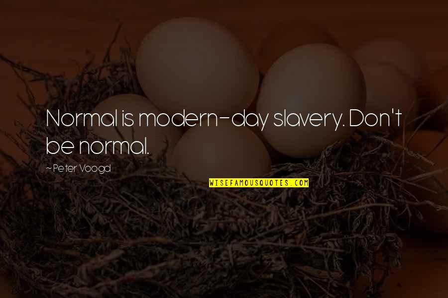 Be Modern Quotes By Peter Voogd: Normal is modern-day slavery. Don't be normal. Be Modern Quotes By Peter Voogd: Normal is modern-day slavery. Don't be normal.