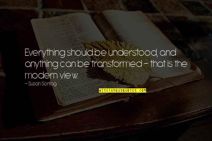 Be Modern Quotes By Susan Sontag: Everything should be understood, and anything can be Be Modern Quotes By Susan Sontag: Everything should be understood, and anything can be