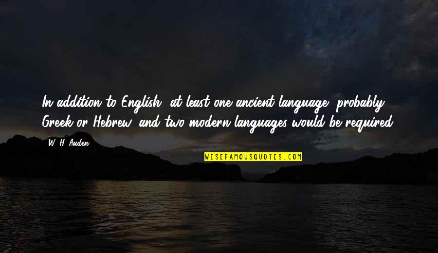 Be Modern Quotes By W. H. Auden: In addition to English, at least one ancient Be Modern Quotes By W. H. Auden: In addition to English, at least one ancient