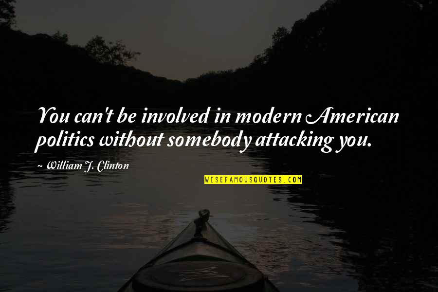 Be Modern Quotes By William J. Clinton: You can't be involved in modern American politics Be Modern Quotes By William J. Clinton: You can't be involved in modern American politics