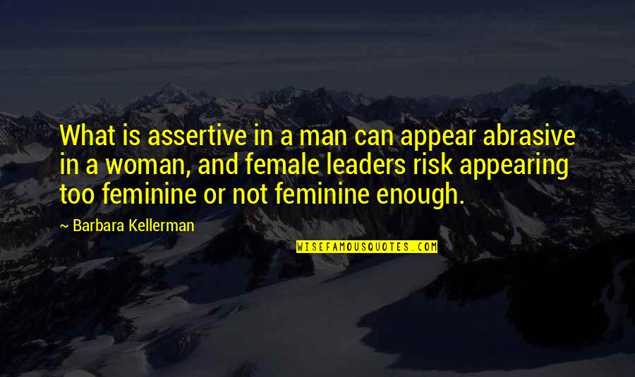 Be More Assertive Quotes By Barbara Kellerman: What is assertive in a man can appear