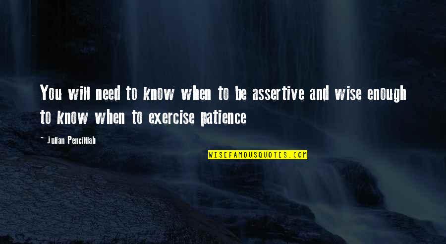 Be More Assertive Quotes By Julian Pencilliah: You will need to know when to be