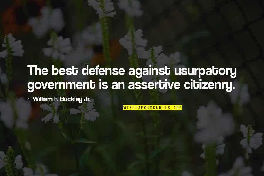 Be More Assertive Quotes By William F. Buckley Jr.: The best defense against usurpatory government is an