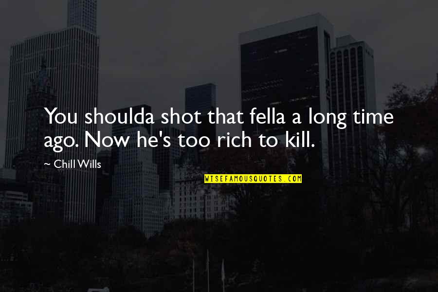 Be More Chill Quotes By Chill Wills: You shoulda shot that fella a long time