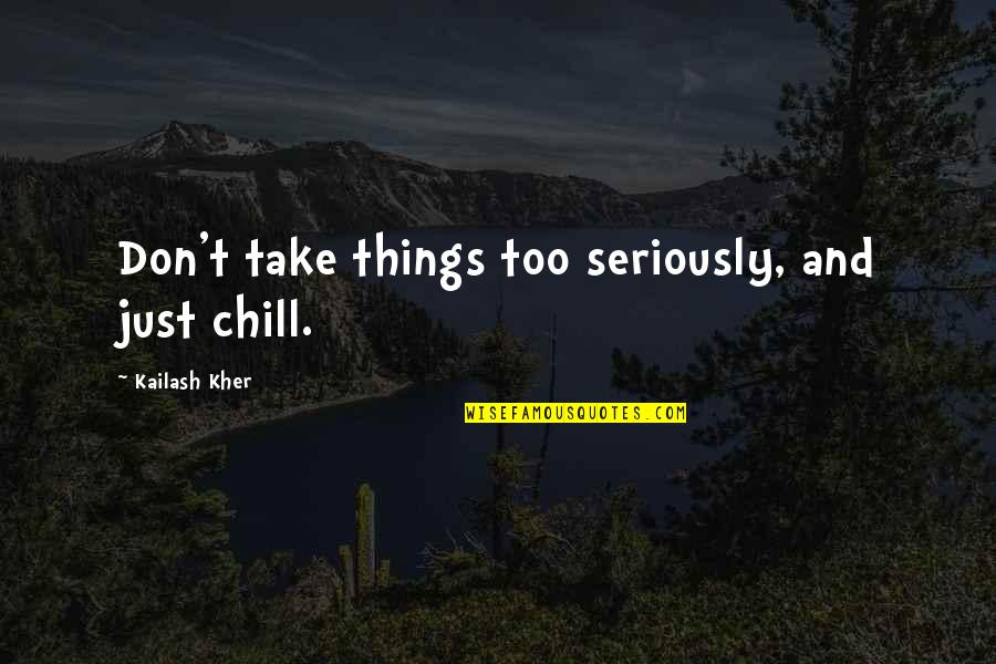 Be More Chill Quotes By Kailash Kher: Don't take things too seriously, and just chill.