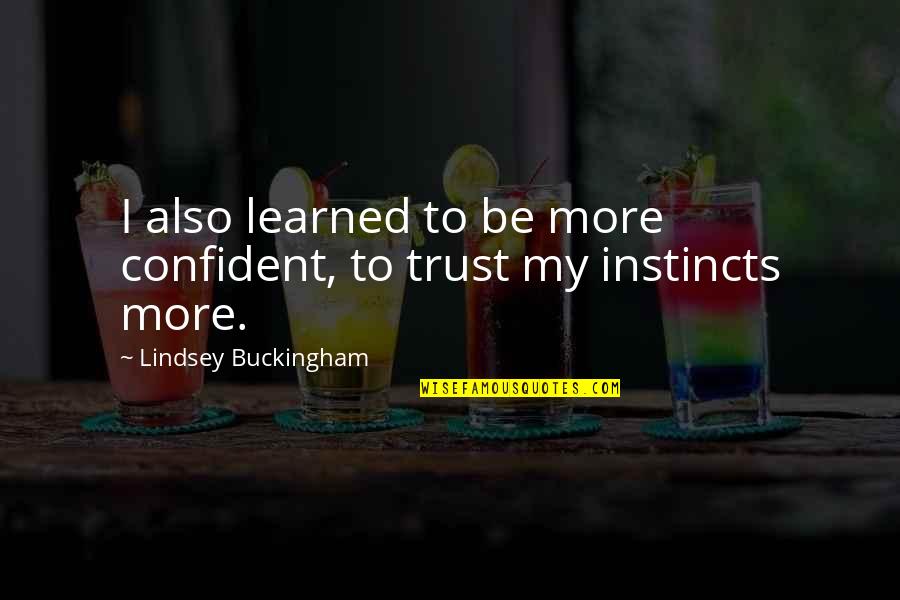 Be More Confident Quotes By Lindsey Buckingham: I also learned to be more confident, to