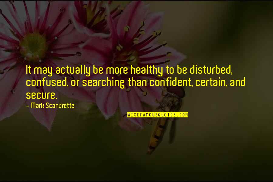 Be More Confident Quotes By Mark Scandrette: It may actually be more healthy to be