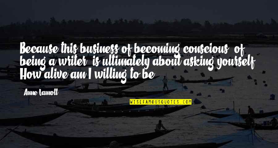 Be More Conscious Quotes By Anne Lamott: Because this business of becoming conscious, of being