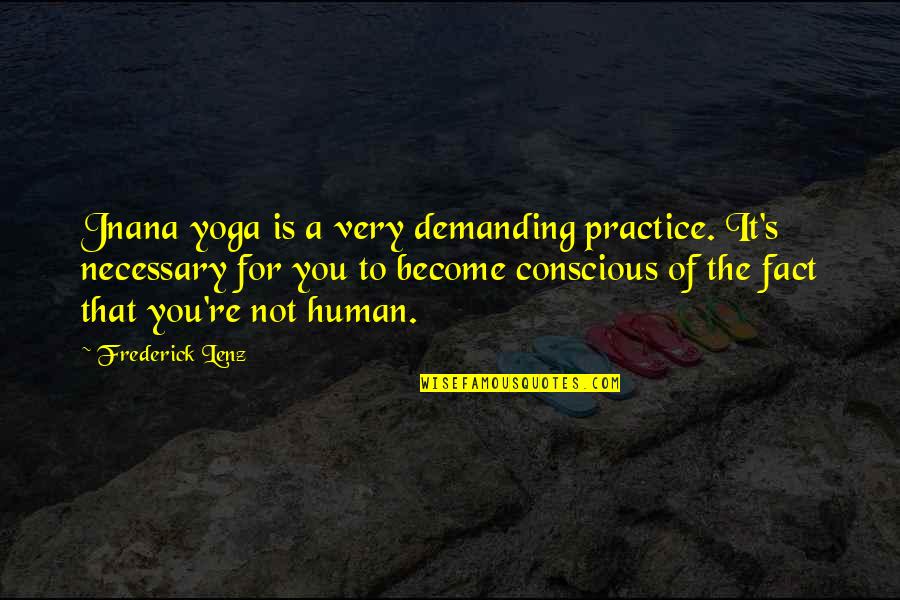 Be More Conscious Quotes By Frederick Lenz: Jnana yoga is a very demanding practice. It's