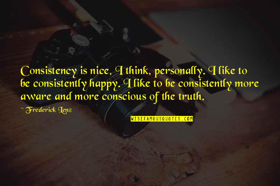 Be More Conscious Quotes By Frederick Lenz: Consistency is nice, I think, personally. I like