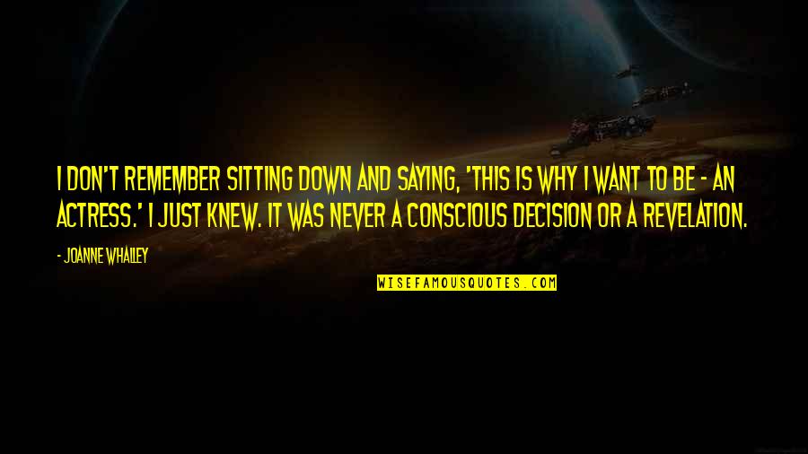 Be More Conscious Quotes By Joanne Whalley: I don't remember sitting down and saying, 'This