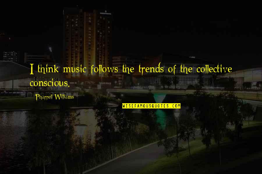 Be More Conscious Quotes By Pharrell Williams: I think music follows the trends of the