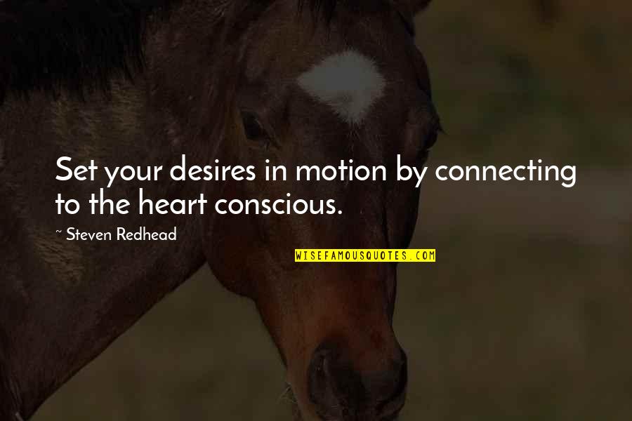 Be More Conscious Quotes By Steven Redhead: Set your desires in motion by connecting to