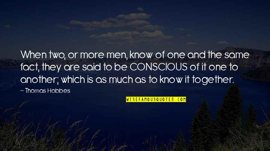 Be More Conscious Quotes By Thomas Hobbes: When two, or more men, know of one
