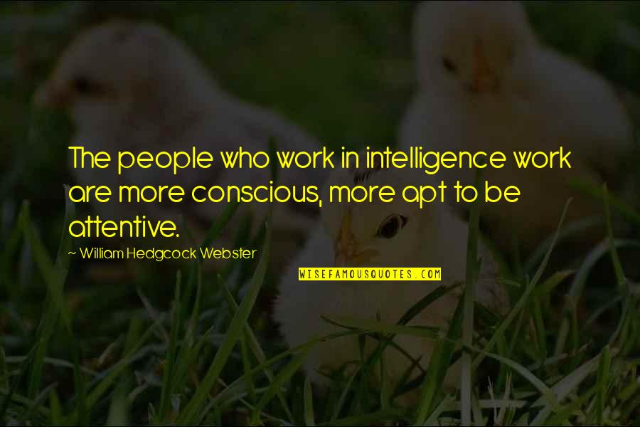 Be More Conscious Quotes By William Hedgcock Webster: The people who work in intelligence work are