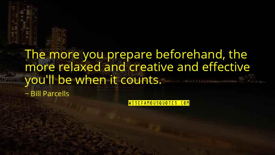 Be More Creative Quotes By Bill Parcells: The more you prepare beforehand, the more relaxed Be More Creative Quotes By Bill Parcells: The more you prepare beforehand, the more relaxed