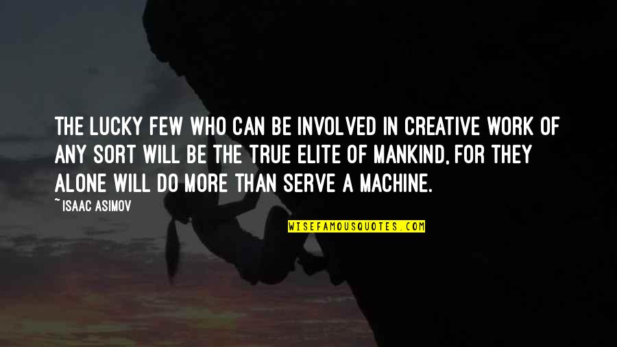 Be More Creative Quotes By Isaac Asimov: The lucky few who can be involved in Be More Creative Quotes By Isaac Asimov: The lucky few who can be involved in
