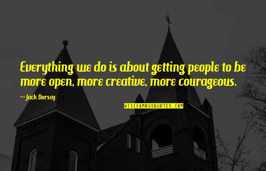 Be More Creative Quotes By Jack Dorsey: Everything we do is about getting people to Be More Creative Quotes By Jack Dorsey: Everything we do is about getting people to