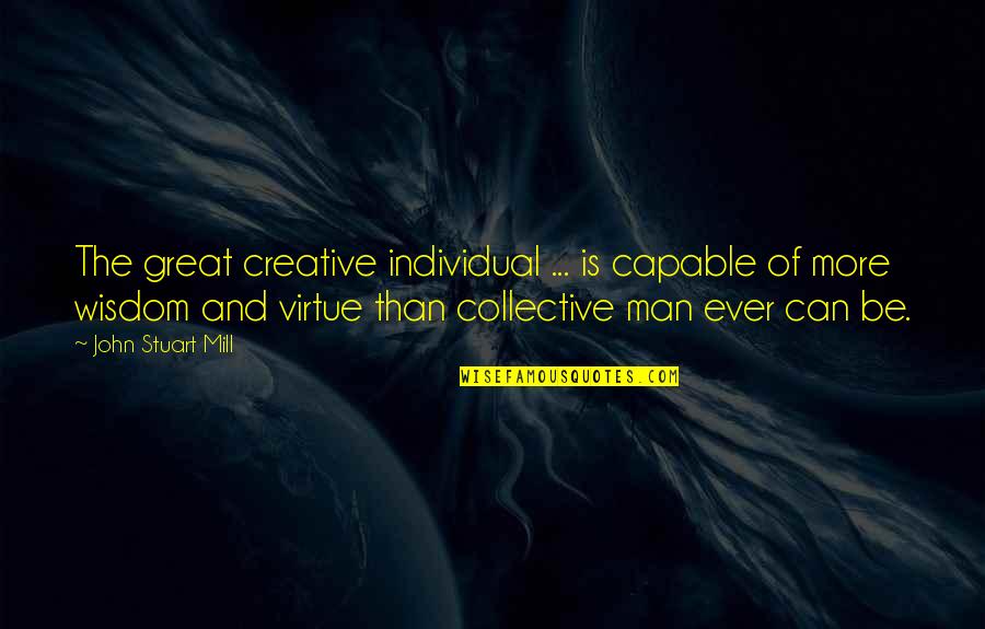 Be More Creative Quotes By John Stuart Mill: The great creative individual ... is capable of Be More Creative Quotes By John Stuart Mill: The great creative individual ... is capable of
