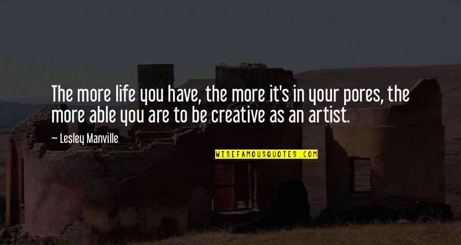 Be More Creative Quotes By Lesley Manville: The more life you have, the more it's Be More Creative Quotes By Lesley Manville: The more life you have, the more it's