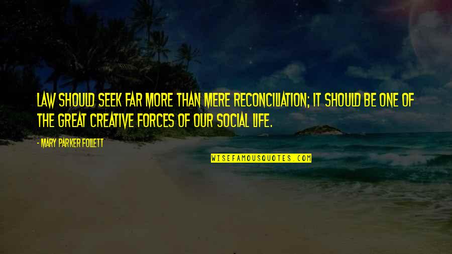 Be More Creative Quotes By Mary Parker Follett: Law should seek far more than mere reconciliation; Be More Creative Quotes By Mary Parker Follett: Law should seek far more than mere reconciliation;