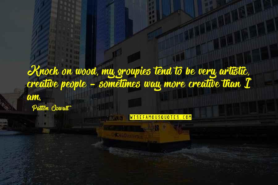 Be More Creative Quotes By Patton Oswalt: Knock on wood, my groupies tend to be Be More Creative Quotes By Patton Oswalt: Knock on wood, my groupies tend to be