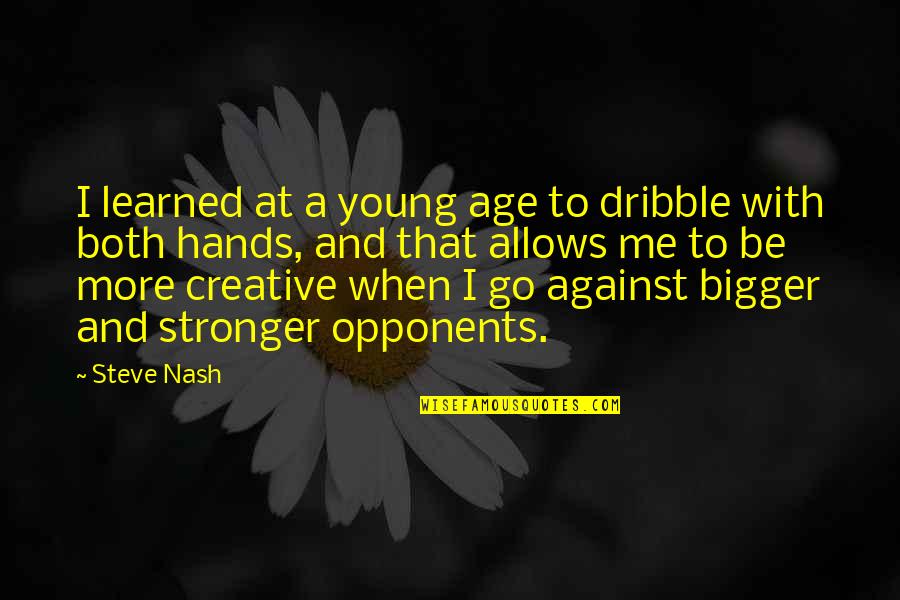 Be More Creative Quotes By Steve Nash: I learned at a young age to dribble Be More Creative Quotes By Steve Nash: I learned at a young age to dribble