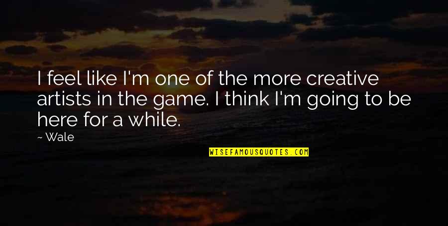 Be More Creative Quotes By Wale: I feel like I'm one of the more Be More Creative Quotes By Wale: I feel like I'm one of the more
