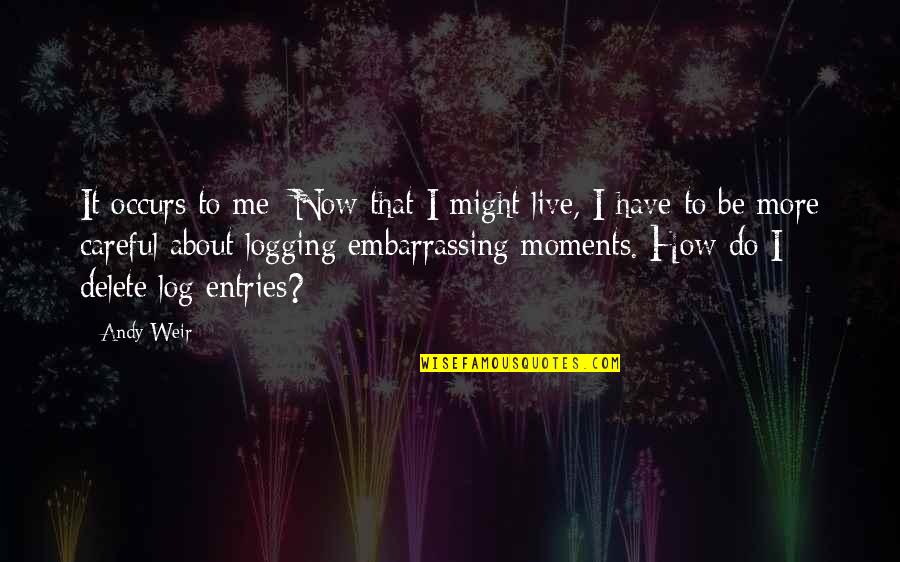 Be More Do More Quotes By Andy Weir: It occurs to me: Now that I might Be More Do More Quotes By Andy Weir: It occurs to me: Now that I might