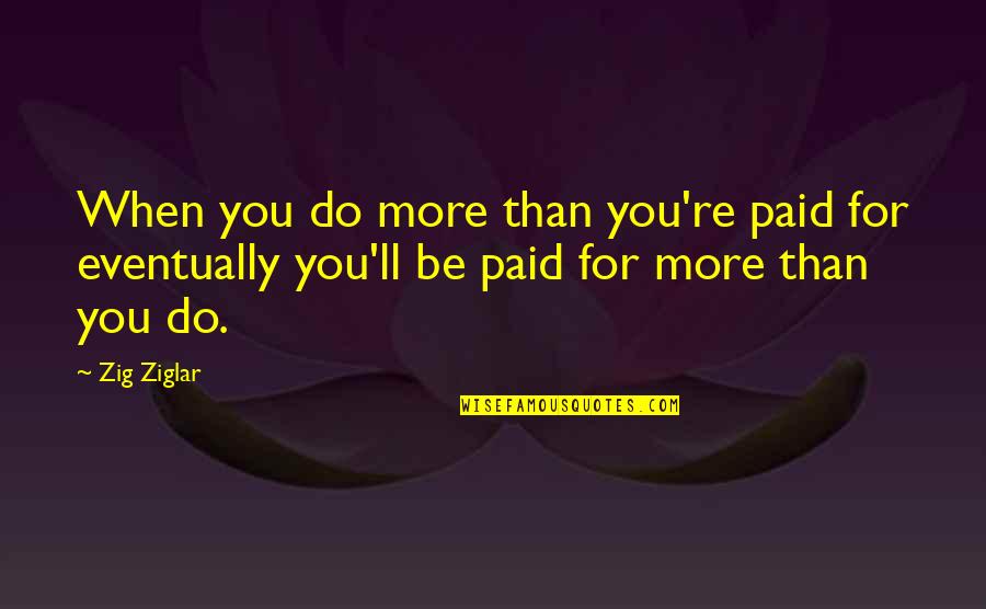 Be More Do More Quotes By Zig Ziglar: When you do more than you're paid for